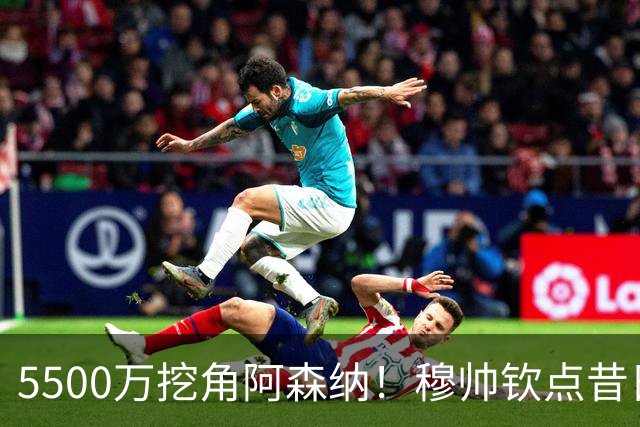 5500万挖角阿森纳！穆帅钦点昔日弃将，这步棋能救活皇马防线吗？